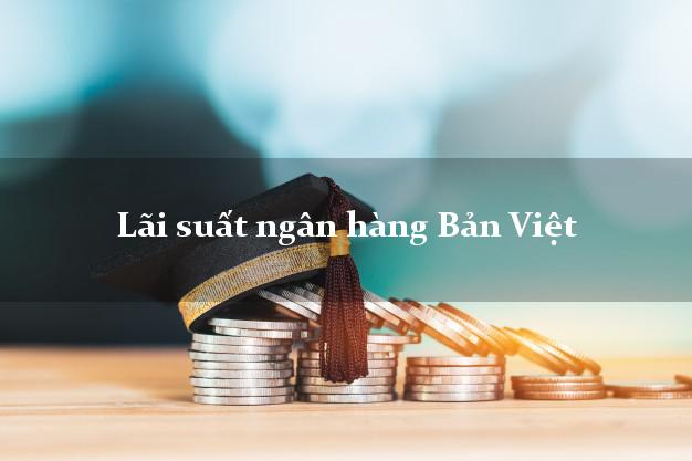 Lãi suất ngân hàng Bản Việt