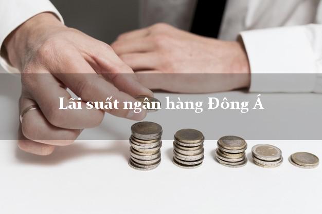 Lãi suất ngân hàng Đông Á