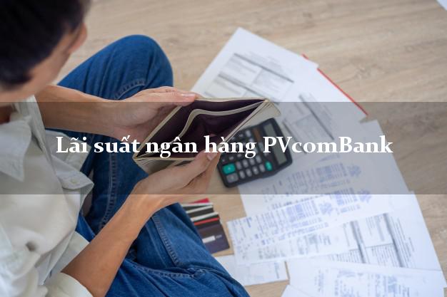 Lãi suất ngân hàng PVcomBank